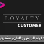 وفاداری مشتری (Customer Loyalty) چیست؟ 15 راه افزایش وفاداری مشتریان