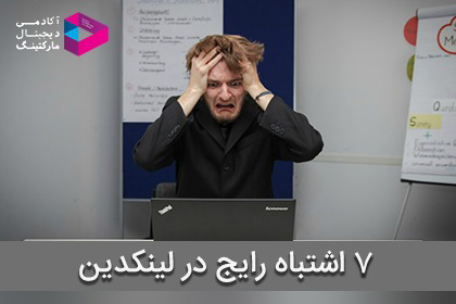 7 اشتباه رایج در لینکدین